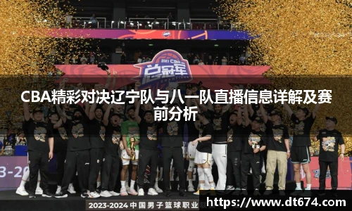 CBA精彩对决辽宁队与八一队直播信息详解及赛前分析